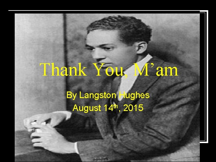 Thank You, M’am By Langston Hughes August 14 th, 2015 