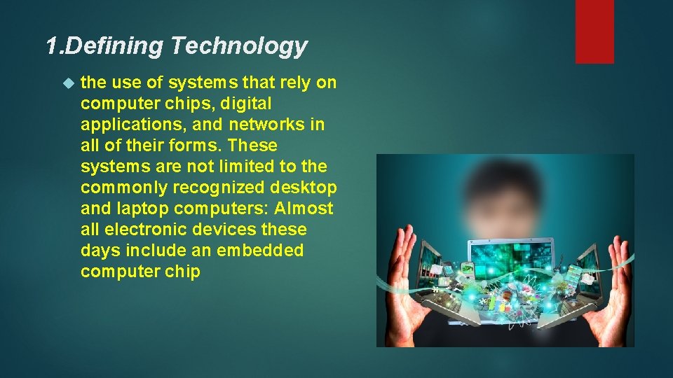 1. Defining Technology the use of systems that rely on computer chips, digital applications,