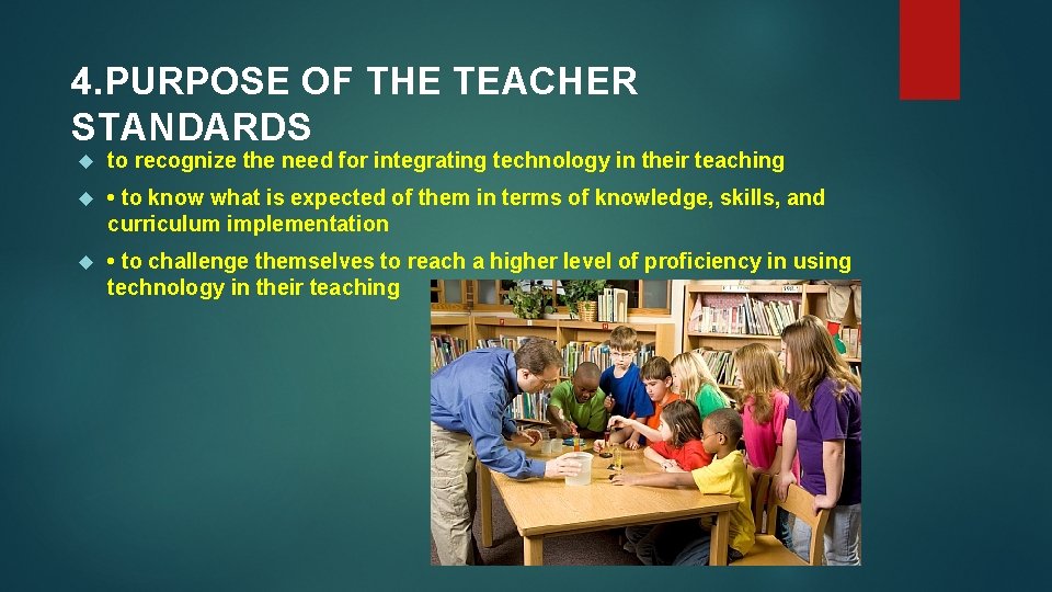 4. PURPOSE OF THE TEACHER STANDARDS to recognize the need for integrating technology in