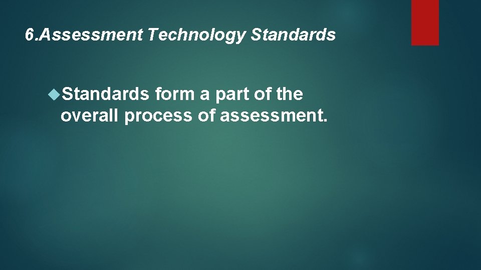 6. Assessment Technology Standards form a part of the overall process of assessment. 