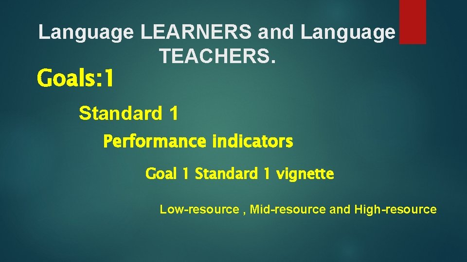 Language LEARNERS and Language TEACHERS. Goals: 1 Standard 1 Performance indicators Goal 1 Standard