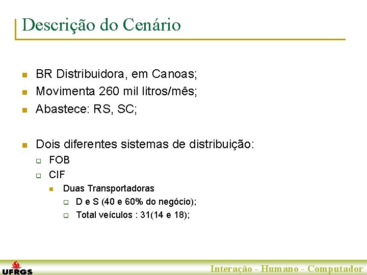 Descrição do Cenário n BR Distribuidora, em Canoas; Movimenta 260 mil litros/mês; Abastece: RS,
