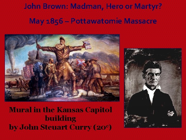 John Brown: Madman, Hero or Martyr? May 1856 – Pottawatomie Massacre Mural in the