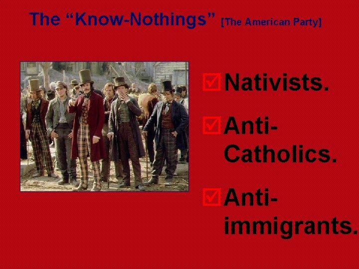 The “Know-Nothings” [The American Party] þNativists. þAnti. Catholics. þAntiimmigrants. 