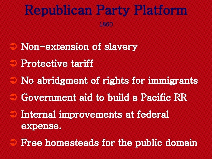 Republican Party Platform 1860 Ü Non-extension of slavery Ü Protective tariff Ü No abridgment