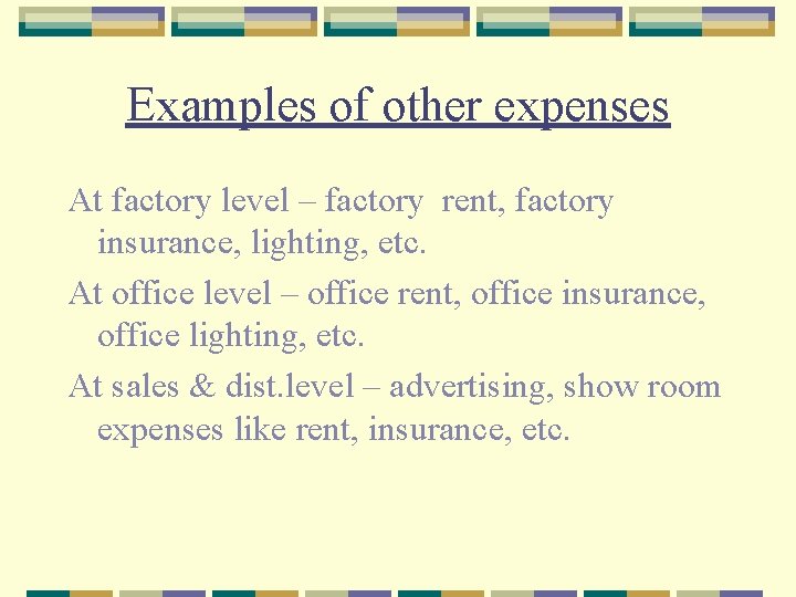 Examples of other expenses At factory level – factory rent, factory insurance, lighting, etc.