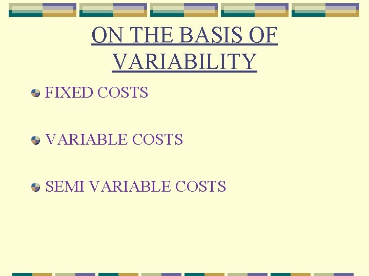 ON THE BASIS OF VARIABILITY FIXED COSTS VARIABLE COSTS SEMI VARIABLE COSTS 