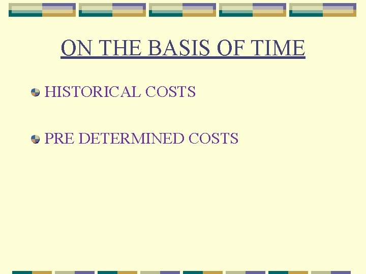 ON THE BASIS OF TIME HISTORICAL COSTS PRE DETERMINED COSTS 