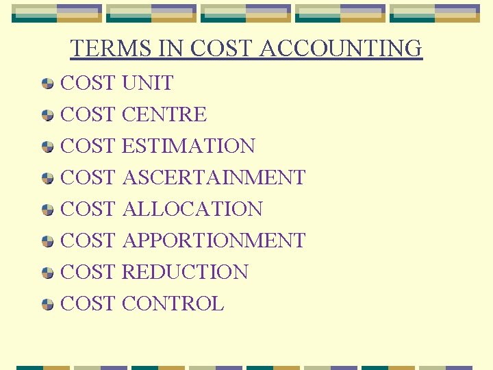 TERMS IN COST ACCOUNTING COST UNIT COST CENTRE COST ESTIMATION COST ASCERTAINMENT COST ALLOCATION
