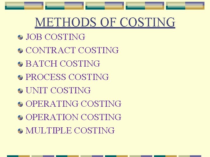 METHODS OF COSTING JOB COSTING CONTRACT COSTING BATCH COSTING PROCESS COSTING UNIT COSTING OPERATING