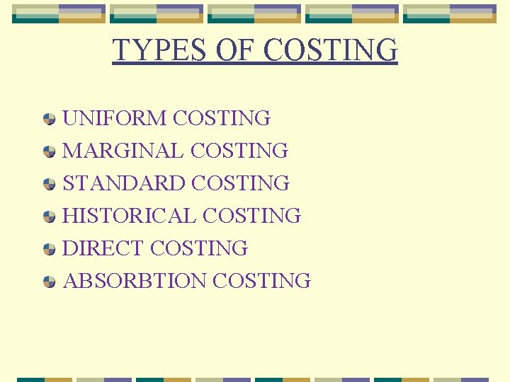 TYPES OF COSTING UNIFORM COSTING MARGINAL COSTING STANDARD COSTING HISTORICAL COSTING DIRECT COSTING ABSORBTION