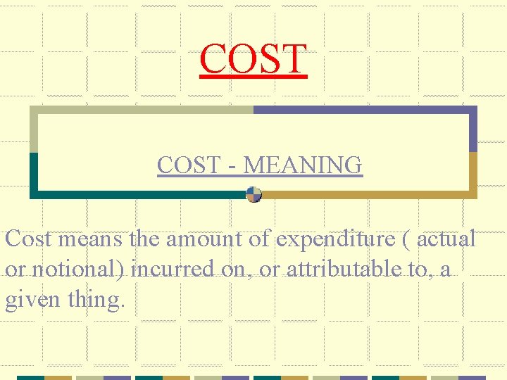 COST - MEANING Cost means the amount of expenditure ( actual or notional) incurred