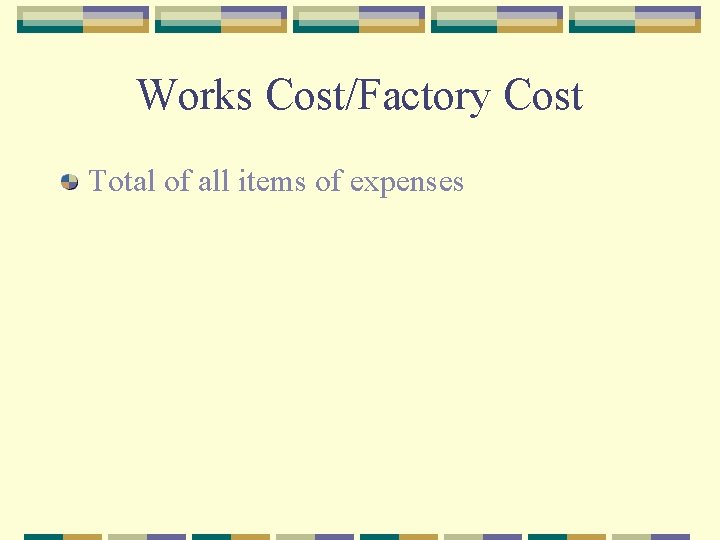 Works Cost/Factory Cost Total of all items of expenses 