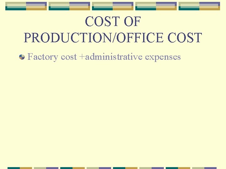 COST OF PRODUCTION/OFFICE COST Factory cost +administrative expenses 