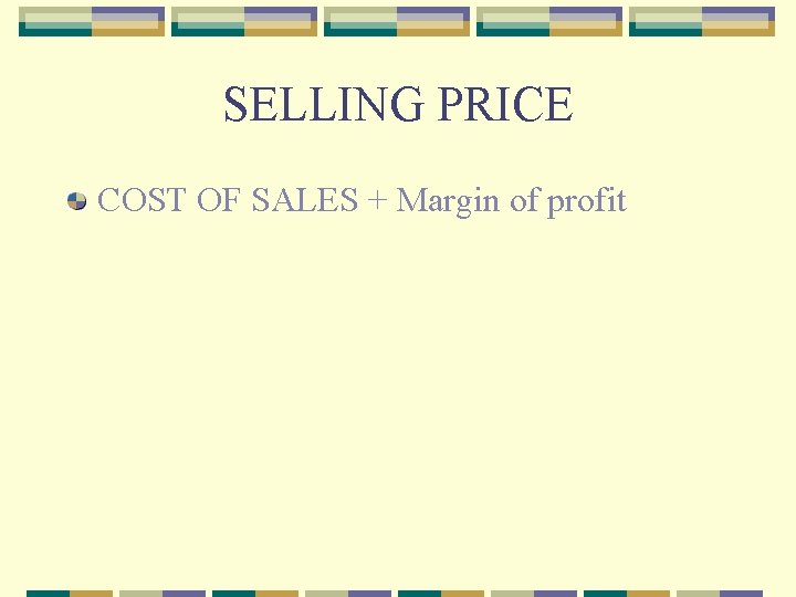 SELLING PRICE COST OF SALES + Margin of profit 