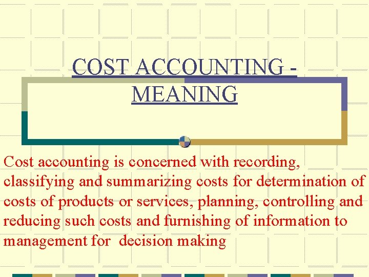 COST ACCOUNTING MEANING Cost accounting is concerned with recording, classifying and summarizing costs for