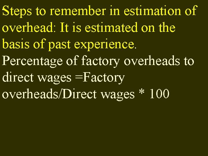 . Steps to remember in estimation of overhead: It is estimated on the basis