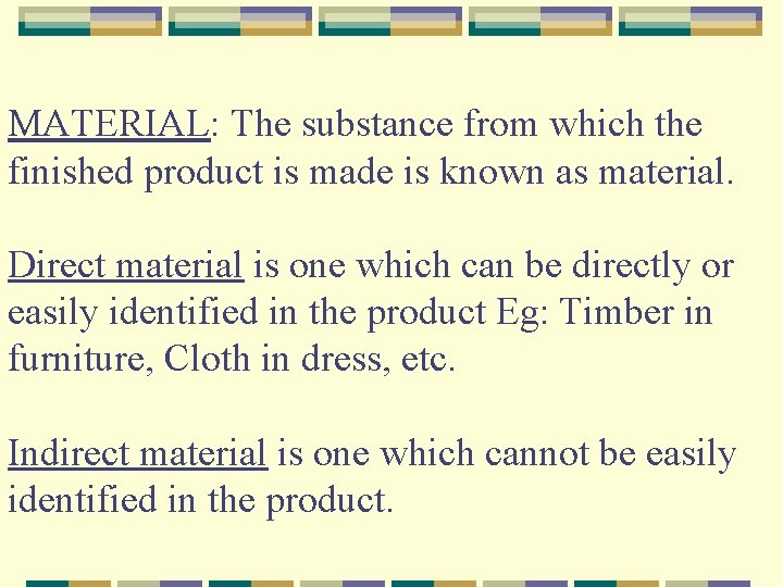 MATERIAL: The substance from which the finished product is made is known as material.