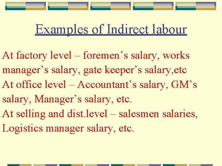 Examples of Indirect labour At factory level – foremen’s salary, works manager’s salary, gate