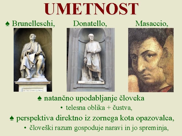 UMETNOST ♠ Brunelleschi, Donatello, Masaccio, ♠ natančno upodabljanje človeka • telesna oblika + čustva, UMETNOST ♠ Brunelleschi, Donatello, Masaccio, ♠ natančno upodabljanje človeka • telesna oblika + čustva,