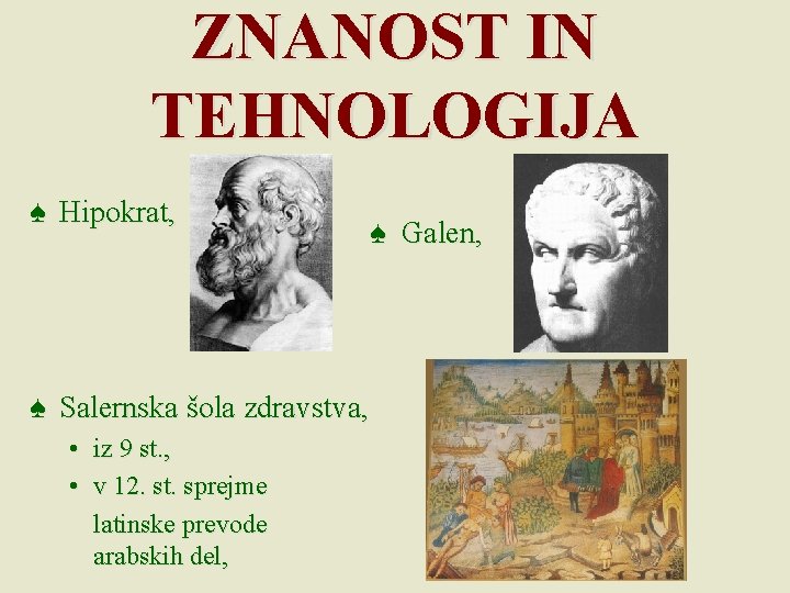 ZNANOST IN TEHNOLOGIJA ♠ Hipokrat, ♠ Galen, ♠ Salernska šola zdravstva, • iz 9 ZNANOST IN TEHNOLOGIJA ♠ Hipokrat, ♠ Galen, ♠ Salernska šola zdravstva, • iz 9