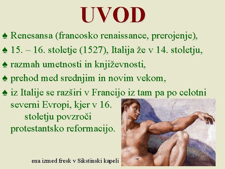 UVOD ♠ Renesansa (francosko renaissance, prerojenje), ♠ 15. – 16. stoletje (1527), Italija že UVOD ♠ Renesansa (francosko renaissance, prerojenje), ♠ 15. – 16. stoletje (1527), Italija že