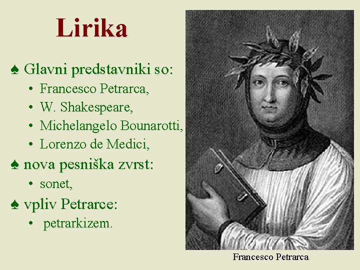 Lirika ♠ Glavni predstavniki so: • • Francesco Petrarca, W. Shakespeare, Michelangelo Bounarotti, Lorenzo