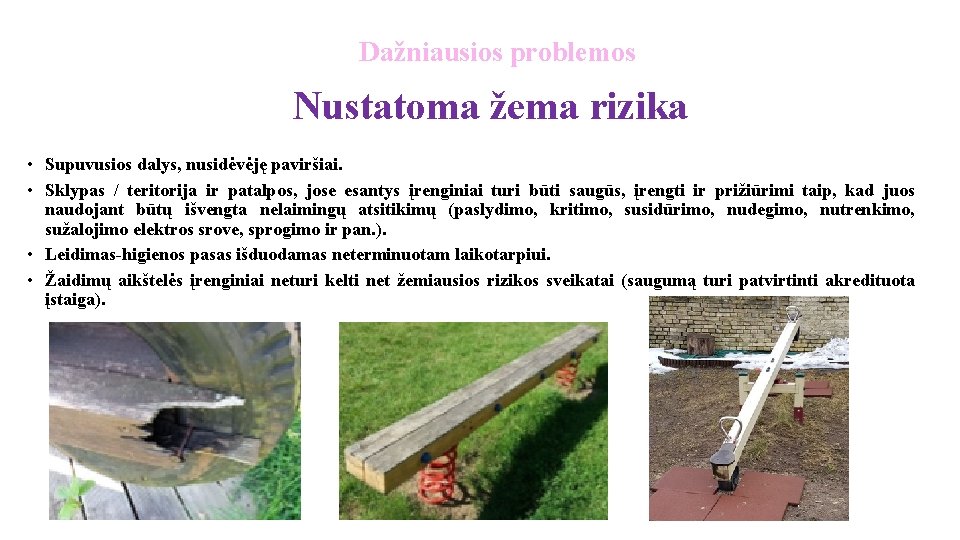 Dažniausios problemos Nustatoma žema rizika • Supuvusios dalys, nusidėvėję paviršiai. • Sklypas / teritorija