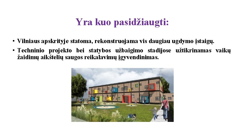 Yra kuo pasidžiaugti: • Vilniaus apskrityje statoma, rekonstruojama vis daugiau ugdymo įstaigų. • Techninio