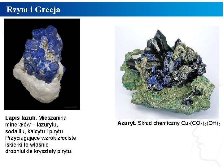 Rzym i Grecja Lapis lazuli. Mieszanina minerałów – lazurytu, sodalitu, kalcytu i pirytu. Przyciągające