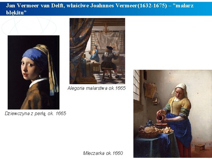 Jan Vermeer van Delft, właściwe Joahnnes Vermeer(1632 -1675) – ”malarz błękitu” Alegoria malarstwa ok.
