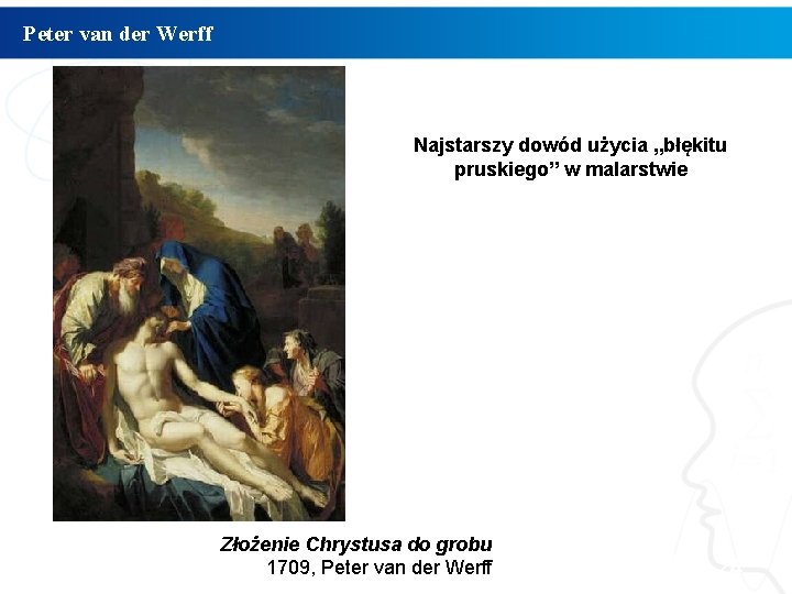 Peter van der Werff Najstarszy dowód użycia „błękitu pruskiego” w malarstwie Złożenie Chrystusa do