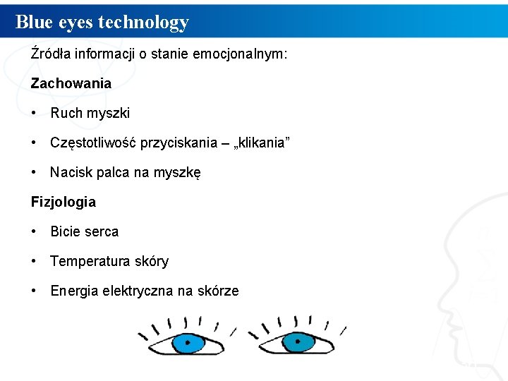 Blue eyes technology Źródła informacji o stanie emocjonalnym: Zachowania • Ruch myszki • Częstotliwość