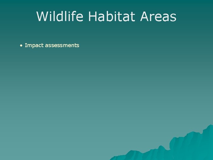 Wildlife Habitat Areas • Impact assessments Wildlife Habitat Areas • Impact assessments