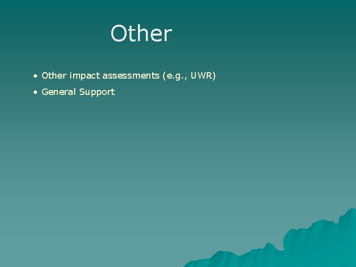 Other • Other impact assessments (e. g. , UWR) • General Support Other • Other impact assessments (e. g. , UWR) • General Support
