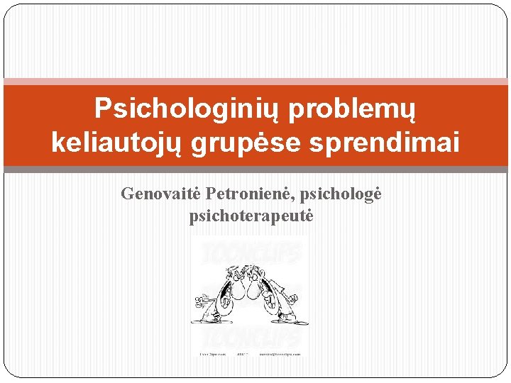 Psichologinių problemų keliautojų grupėse sprendimai Genovaitė Petronienė, psichologė psichoterapeutė 