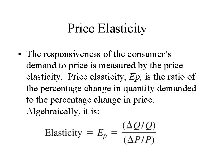 Price Elasticity • The responsiveness of the consumer’s demand to price is measured by