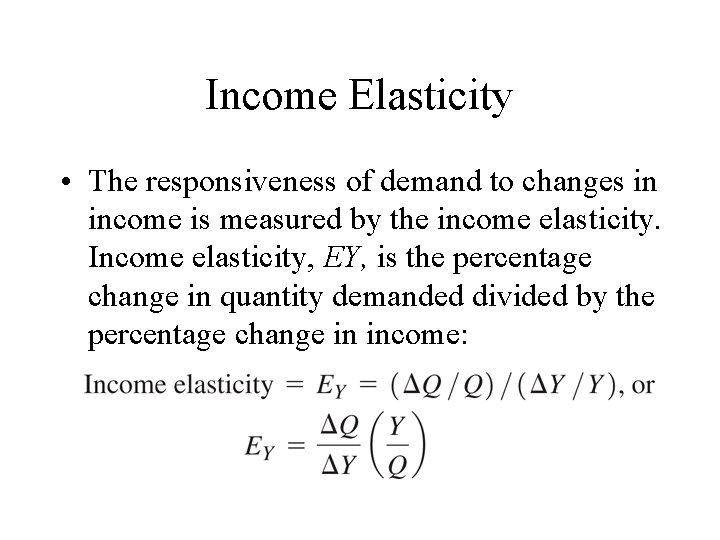 Income Elasticity • The responsiveness of demand to changes in income is measured by