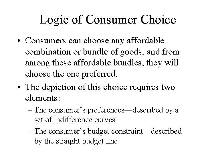 Logic of Consumer Choice • Consumers can choose any affordable combination or bundle of