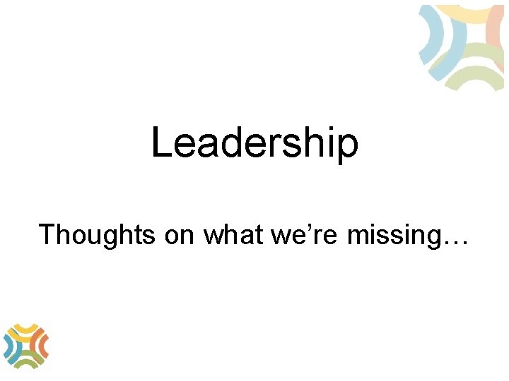 Leadership Thoughts on what we’re missing… 