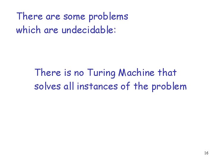 There are some problems which are undecidable: There is no Turing Machine that solves