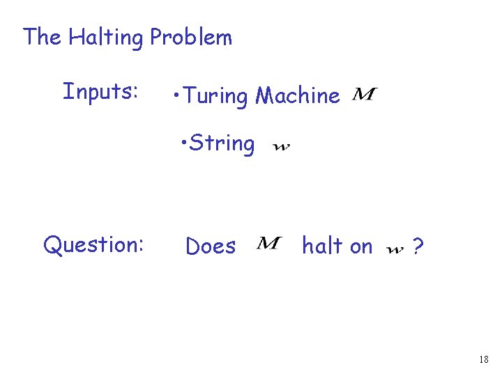 The Halting Problem Inputs: • Turing Machine • String Question: Does halt on ?