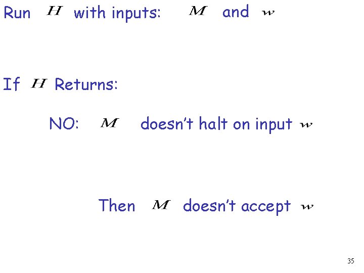 Run If with inputs: and Returns: NO: doesn’t halt on input Then doesn’t accept