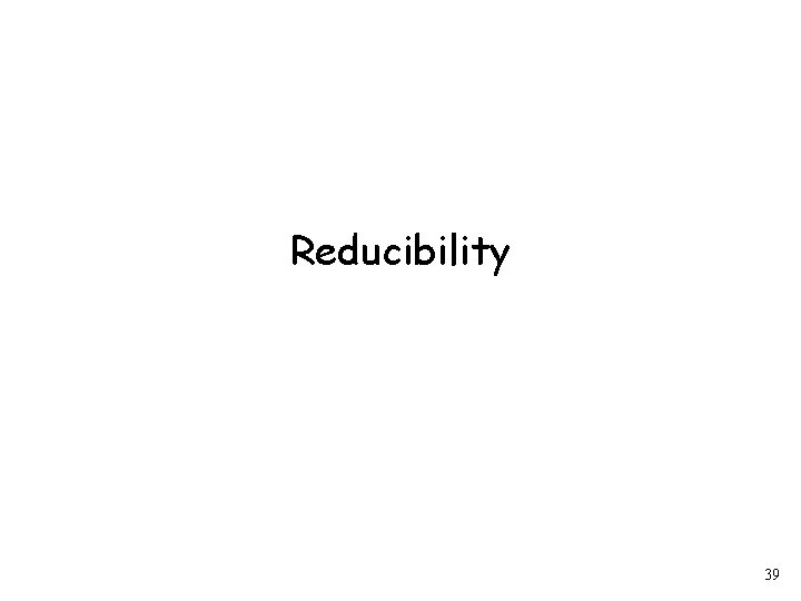 Reducibility 39 