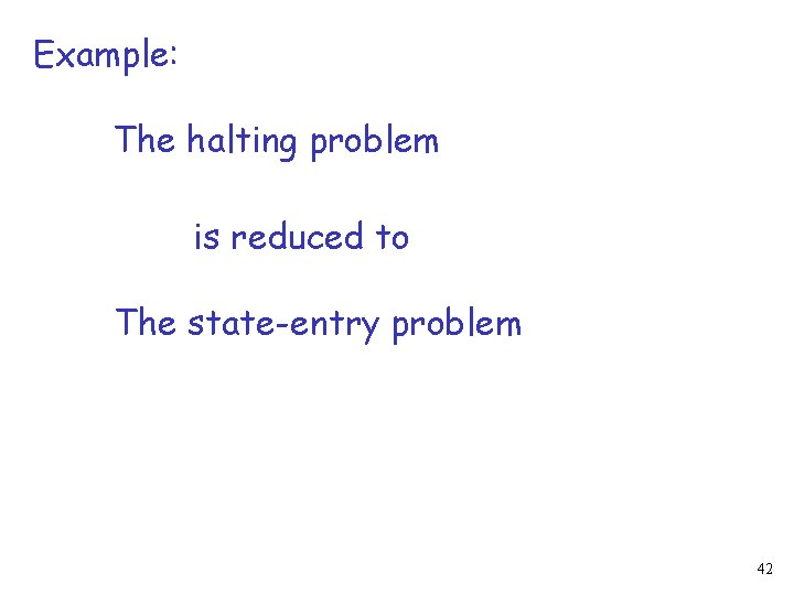 Example: The halting problem is reduced to The state-entry problem 42 