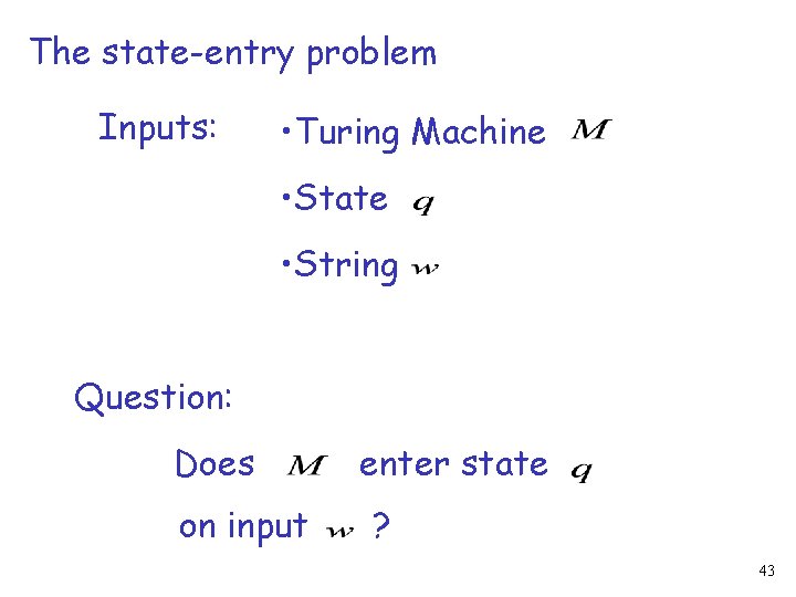 The state-entry problem Inputs: • Turing Machine • State • String Question: Does on