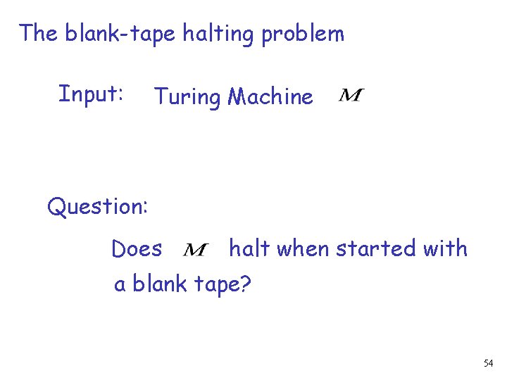 The blank-tape halting problem Input: Turing Machine Question: Does halt when started with a