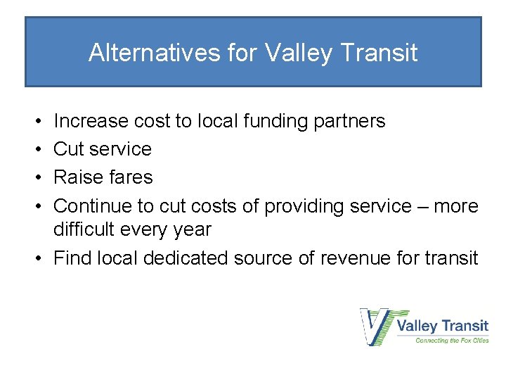 Alternatives for Valley Transit • • Increase cost to local funding partners Cut service