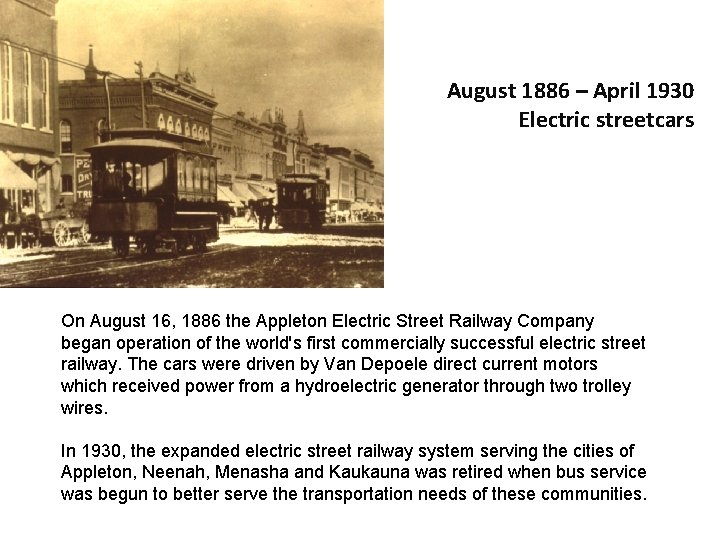 August 1886 – April 1930 Electric streetcars On August 16, 1886 the Appleton Electric