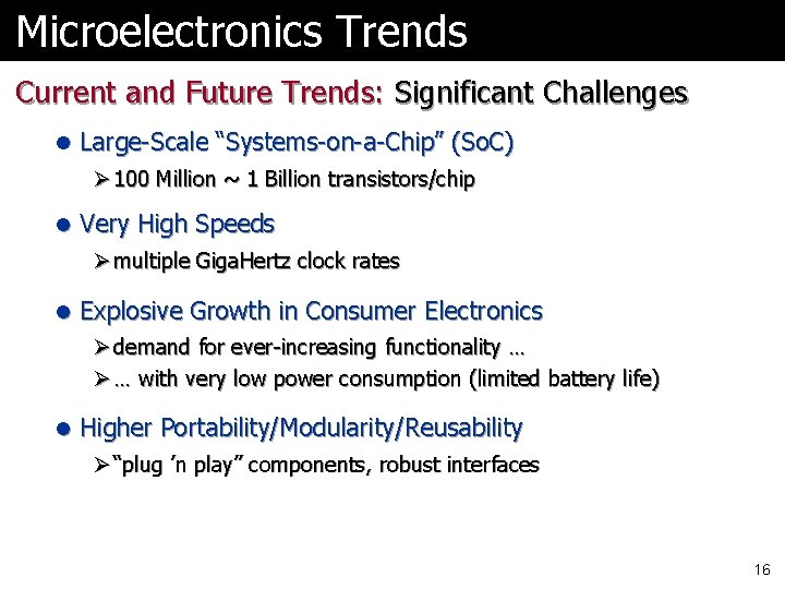 Microelectronics Trends Current and Future Trends: Significant Challenges l Large-Scale “Systems-on-a-Chip” (So. C) Ø